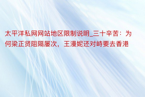 太平洋私网网站地区限制说明_三十辛苦：为何梁正贤阻隔屡次，王漫妮还对峙要去香港