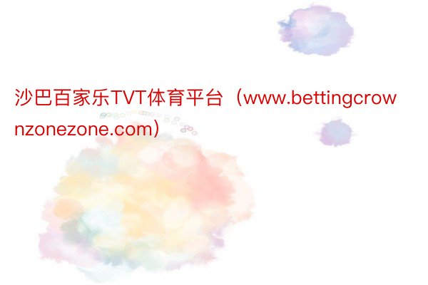 沙巴百家乐TVT体育平台（www.bettingcrownzonezone.com）