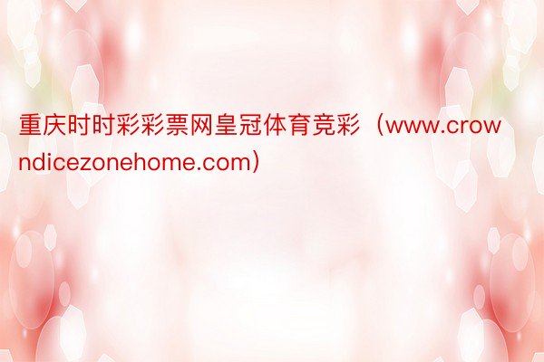 重庆时时彩彩票网皇冠体育竞彩（www.crowndicezonehome.com）