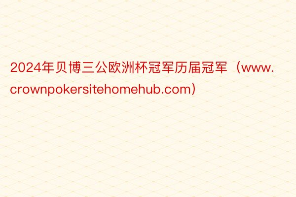 2024年贝博三公欧洲杯冠军历届冠军（www.crownpokersitehomehub.com）